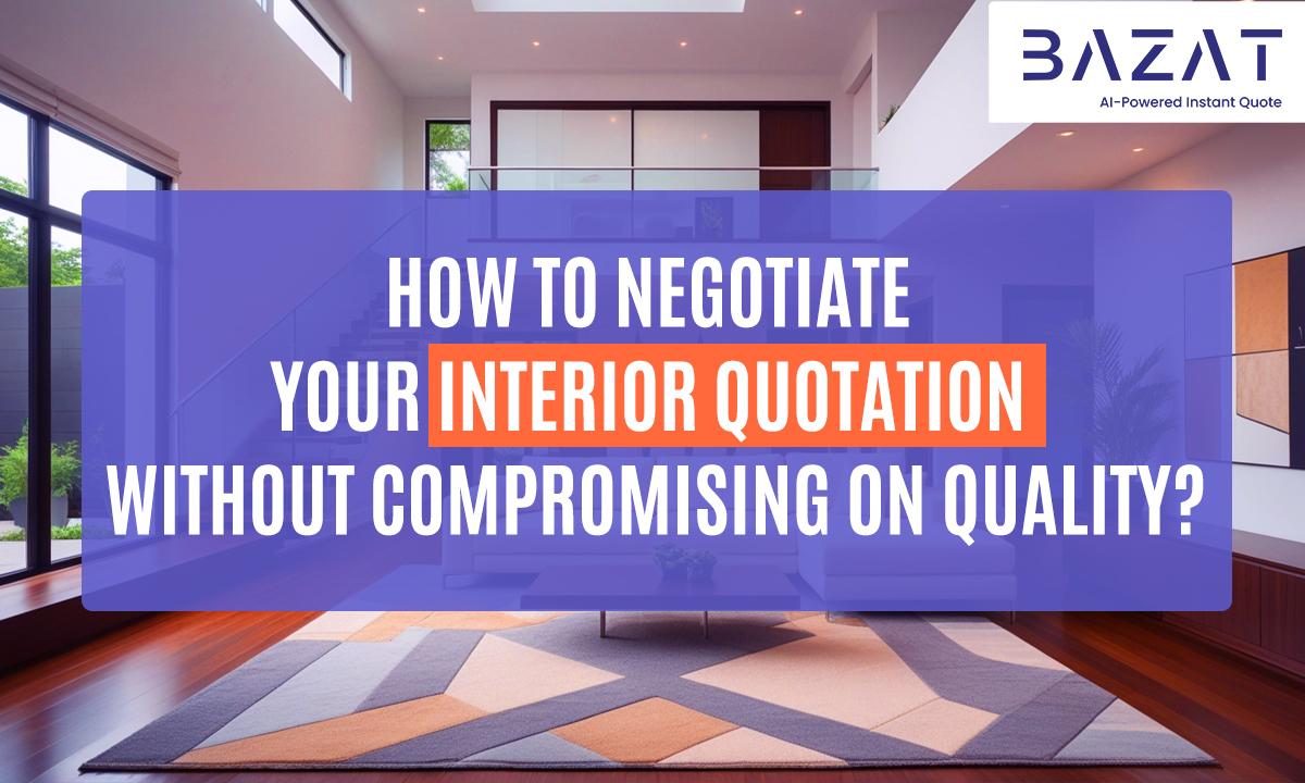 How to Negotiate Your Interior Quotation Without Compromising on Quality?